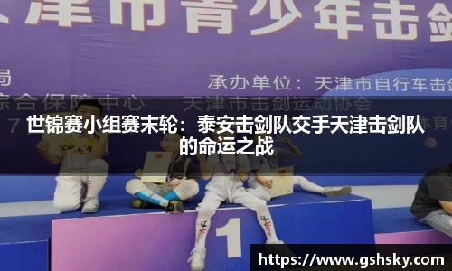 世锦赛小组赛末轮：泰安击剑队交手天津击剑队的命运之战