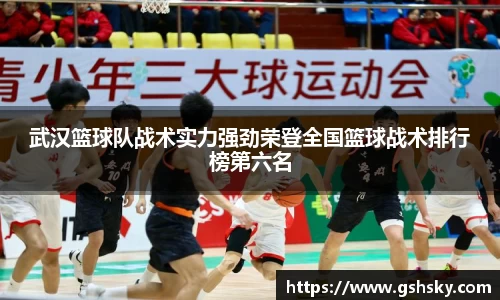 武汉篮球队战术实力强劲荣登全国篮球战术排行榜第六名