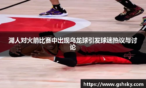 湖人对火箭比赛中出现乌龙球引发球迷热议与讨论